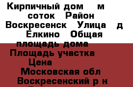 Кирпичный дом 80 м2, 12 соток › Район ­ Воскресенск › Улица ­ д.Елкино › Общая площадь дома ­ 80 › Площадь участка ­ 10 › Цена ­ 2 950 000 - Московская обл., Воскресенский р-н, Воскресенск г. Недвижимость » Дома, коттеджи, дачи продажа   